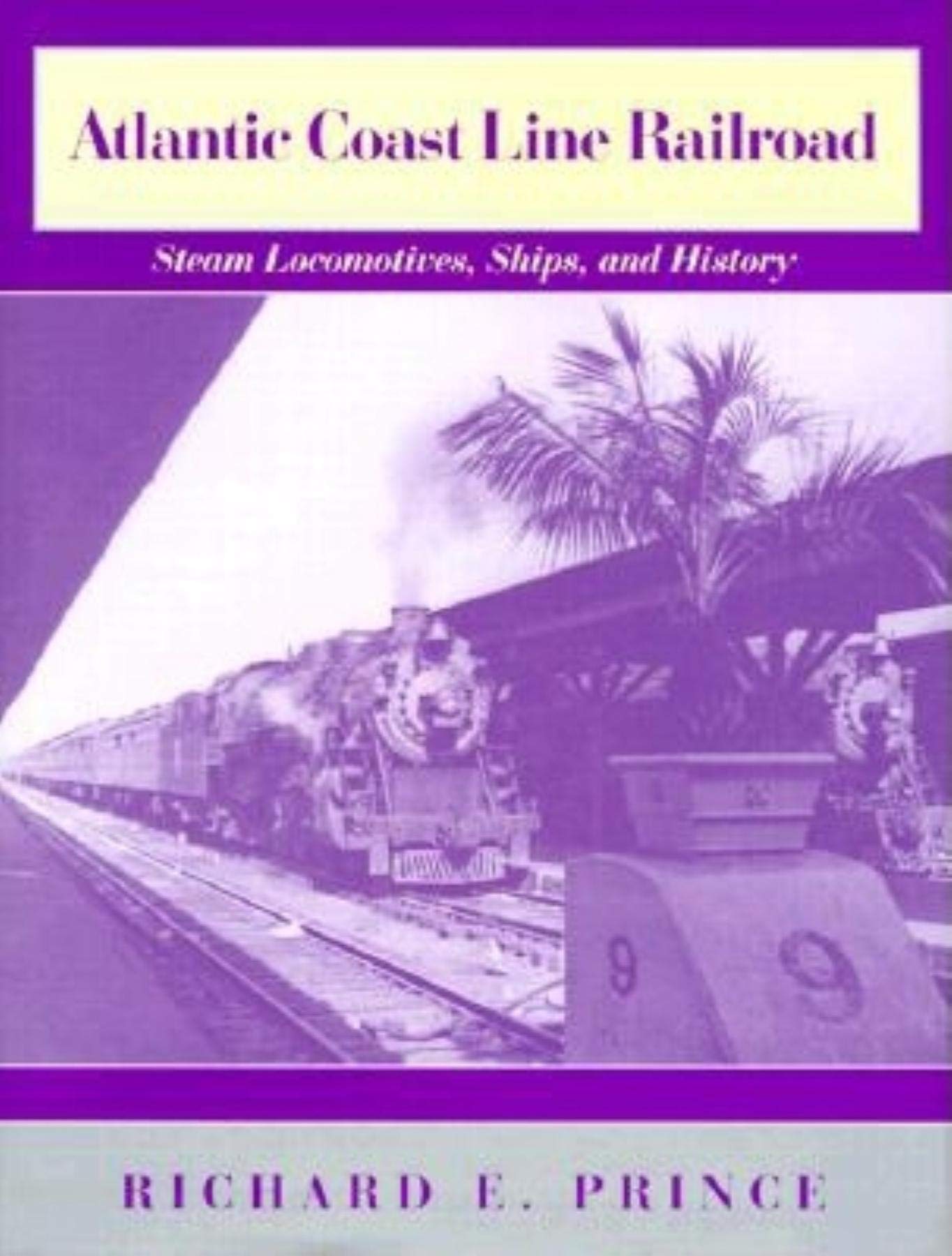 Atlantic Coast Line Railroad: Steam Locomotives, Ships, and History,New