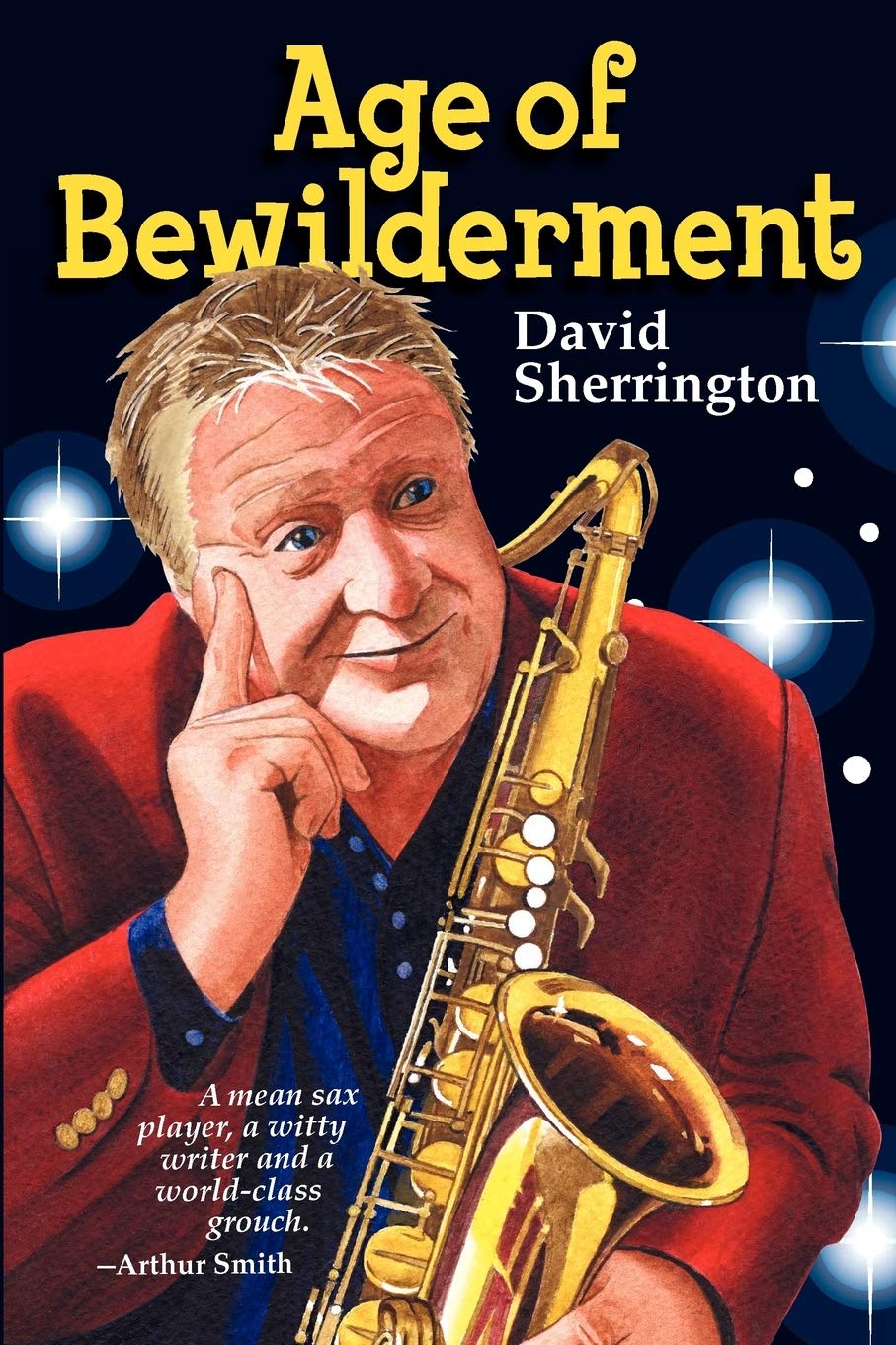 Age of Bewilderment: The Life and Times of an Ageing Sax Player,Used