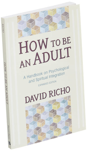 How To Be An Adult: A Handbook For Psychological And Spiritual Integration,New