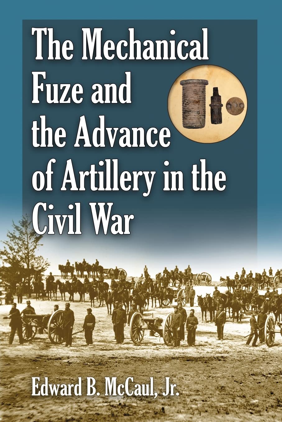 The Mechanical Fuze And The Advance Of Artillery In The Civil War