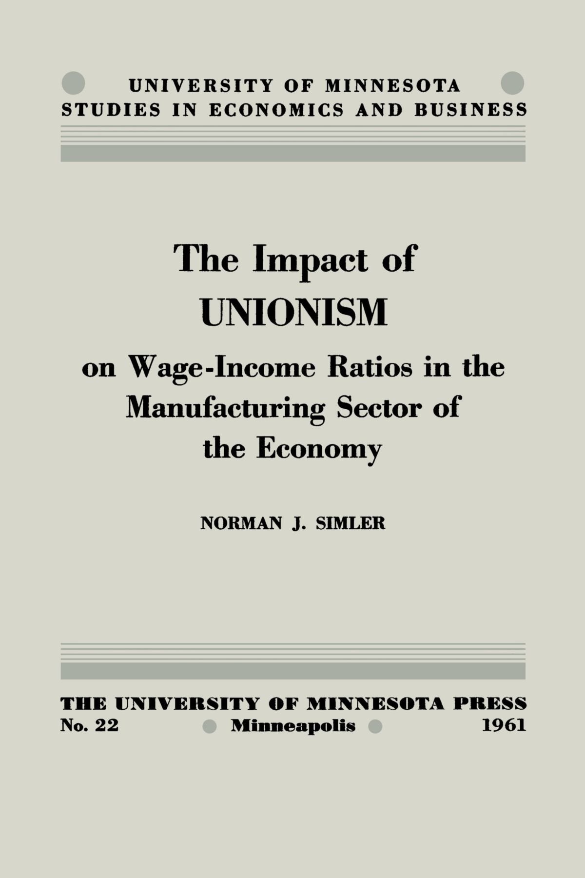 The Impact Of Unionism On Wageincome Ratios In The Manufacturing Sector Of The Economy (University Of Minnesota Studies In Econ,Used