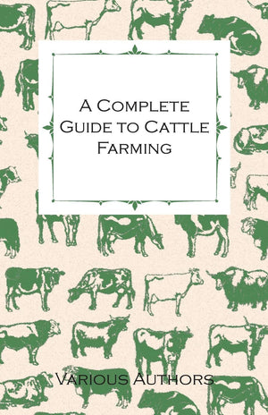 A Complete Guide To Cattle Farming  A Collection Of Articles On Housing, Feeding, Breeding, Health And Other Aspects Of Keeping,Used