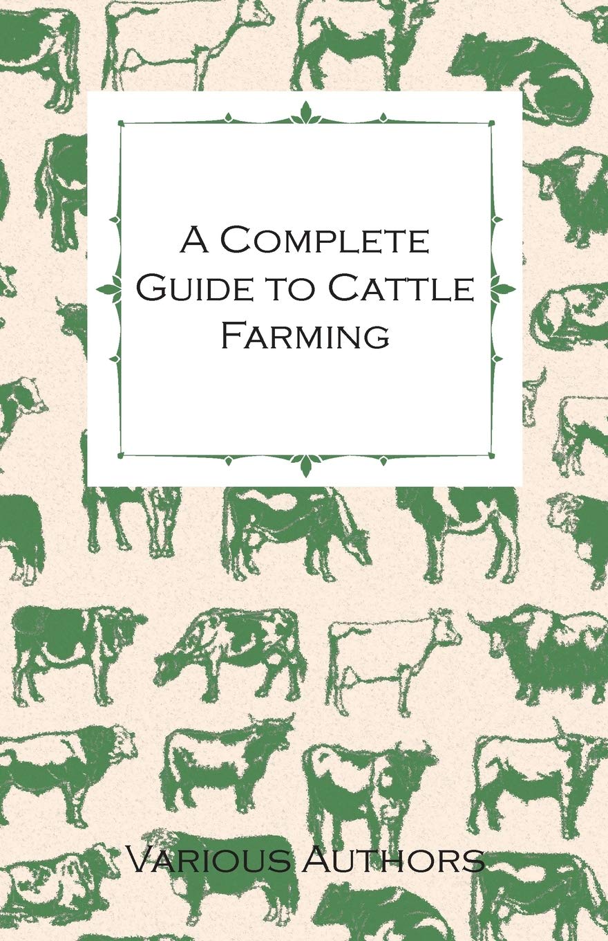 A Complete Guide To Cattle Farming  A Collection Of Articles On Housing, Feeding, Breeding, Health And Other Aspects Of Keeping,Used