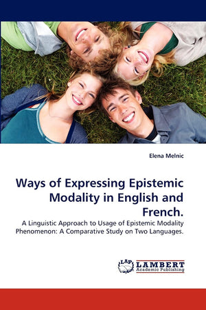 Ways of Expressing Epistemic Modality in English and French.: A Linguistic Approach to Usage of Epistemic Modality Phenomenon: A,Used
