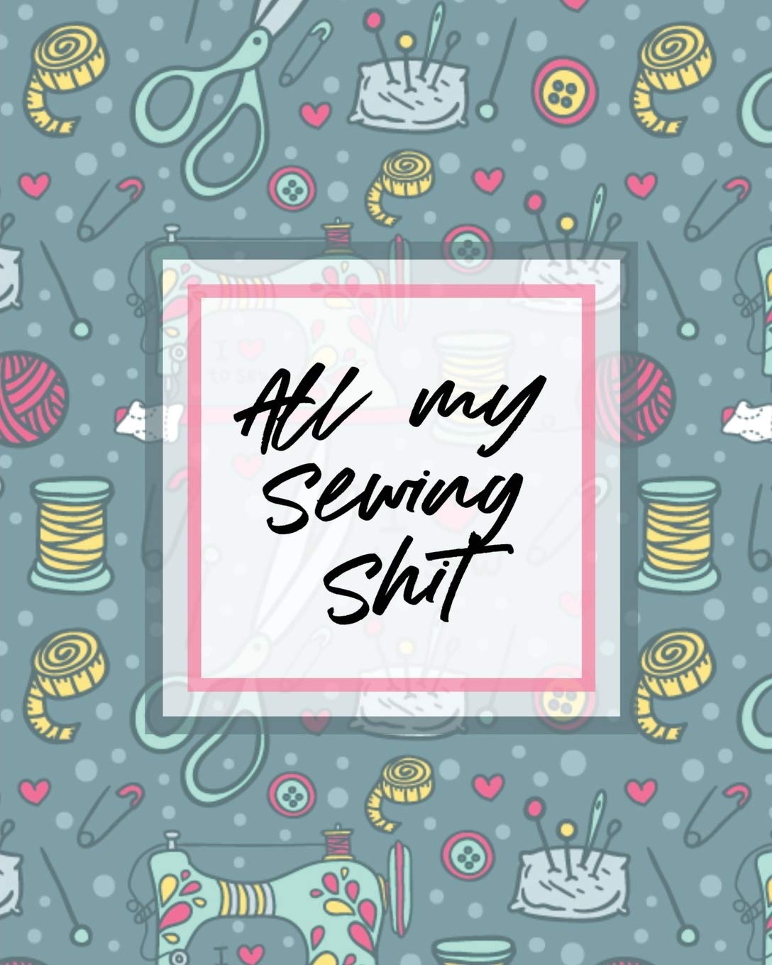 All My Sewing Shit: For Beginners Yards of Fabric Quick Stitch Designs,Used