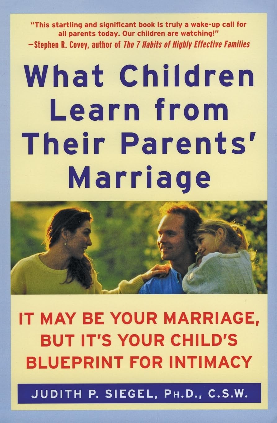 What Children Learn From Their Parents' Marriage: It May Be Your Marriage, But It'S Your Child'S Blueprint For Intimacy