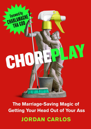 Choreplay: The MarriageSaving Magic Of Getting Your Head Out Of Your Ass