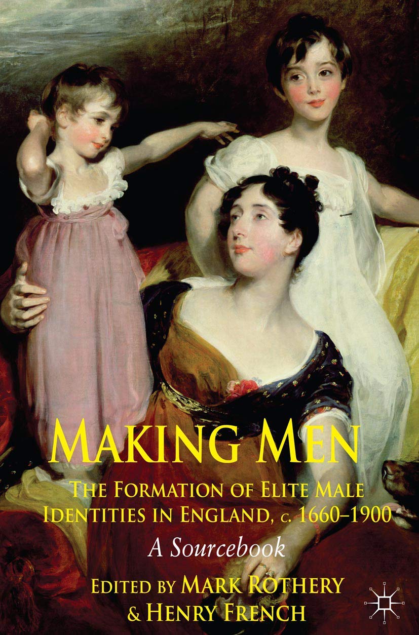 Making Men: The Formation of Elite Male Identities in England, c.16601900: A Sourcebook,Used
