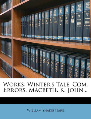 Works: Winter's Tale. Com. Errors. Macbeth. K. John...,Used
