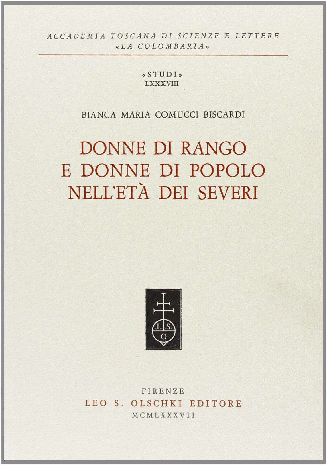 DONNE DI RANGO E DONNE DI POPOLO NELL'ETA DEI SEVERI (Studi / Accademia toscana di scienze e lettere 'La colombaria),Used