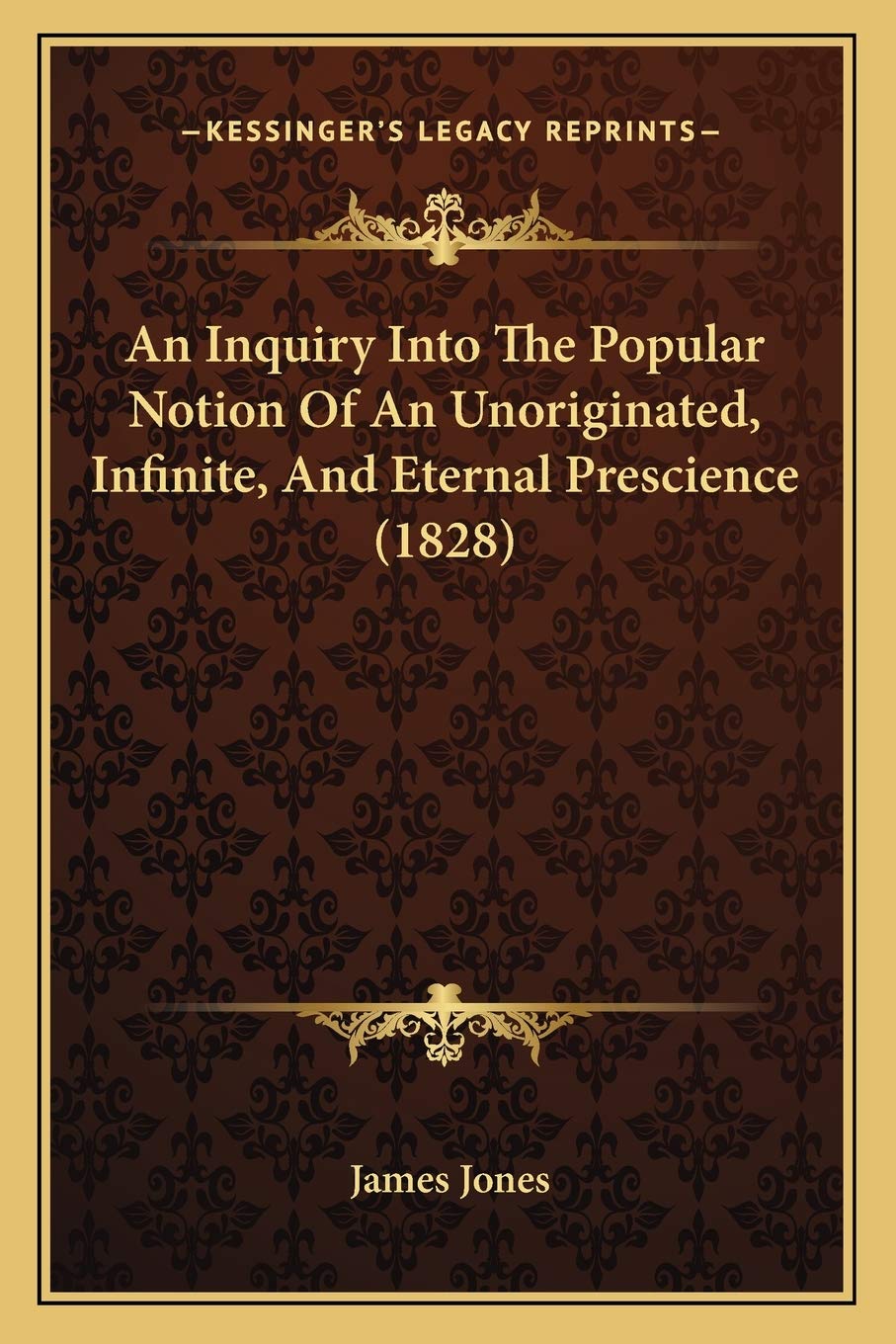 An Inquiry Into The Popular Notion Of An Unoriginated, Infinite, And Eternal Prescience (1828)