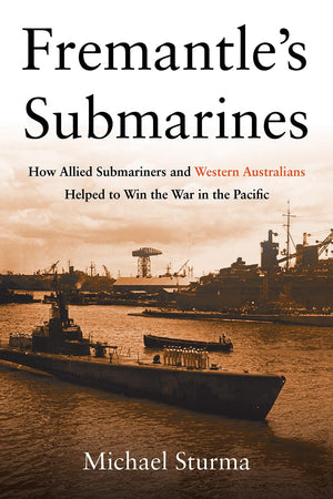 Fremantle's Submarines: How Allied Submariners and Western Australians Helped to Win the War in the Pacific,Used