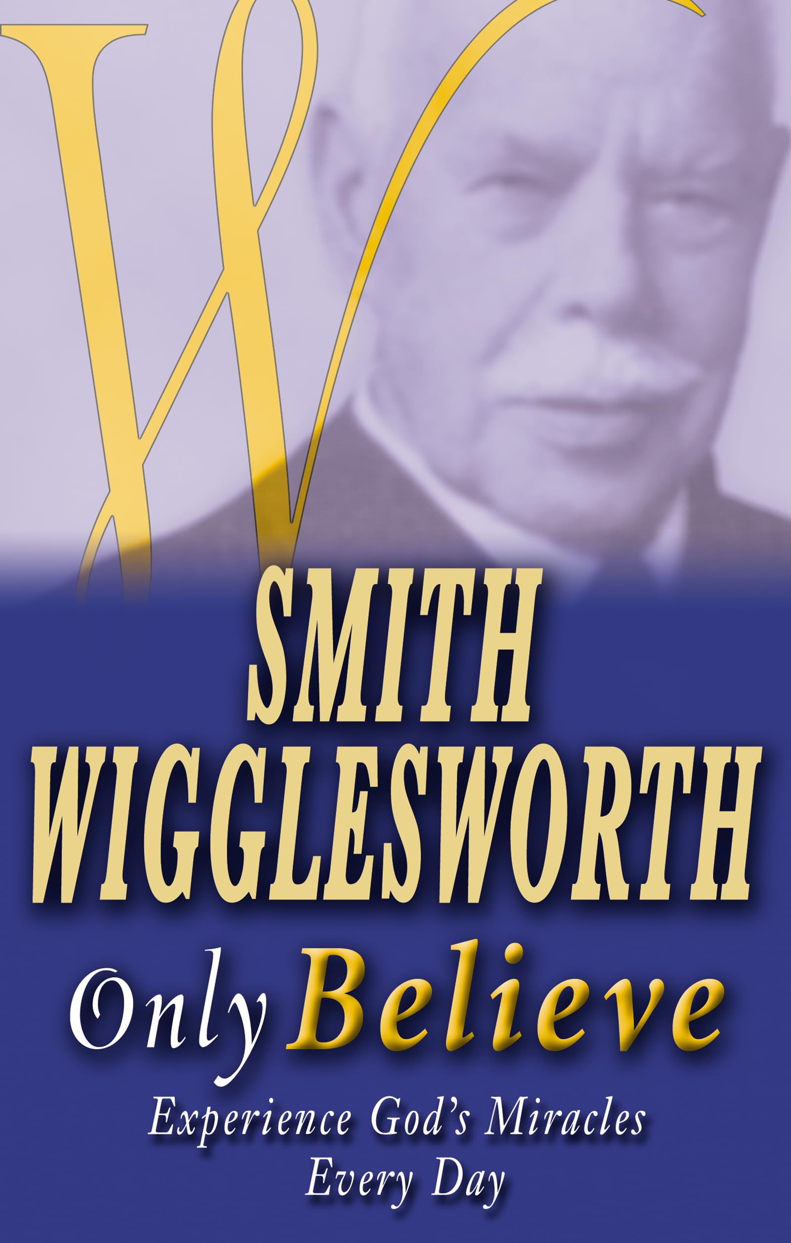 Smith Wigglesworth Only Believe,New