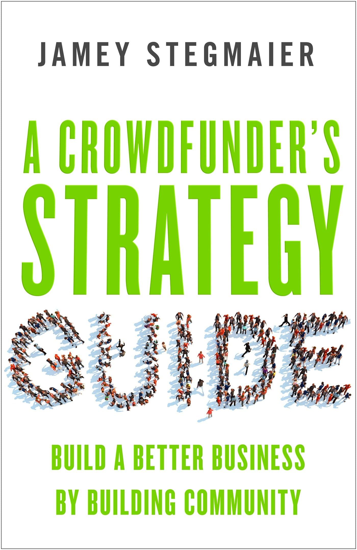 A Crowdfunder's Strategy Guide: Build a Better Business by Building Community,New