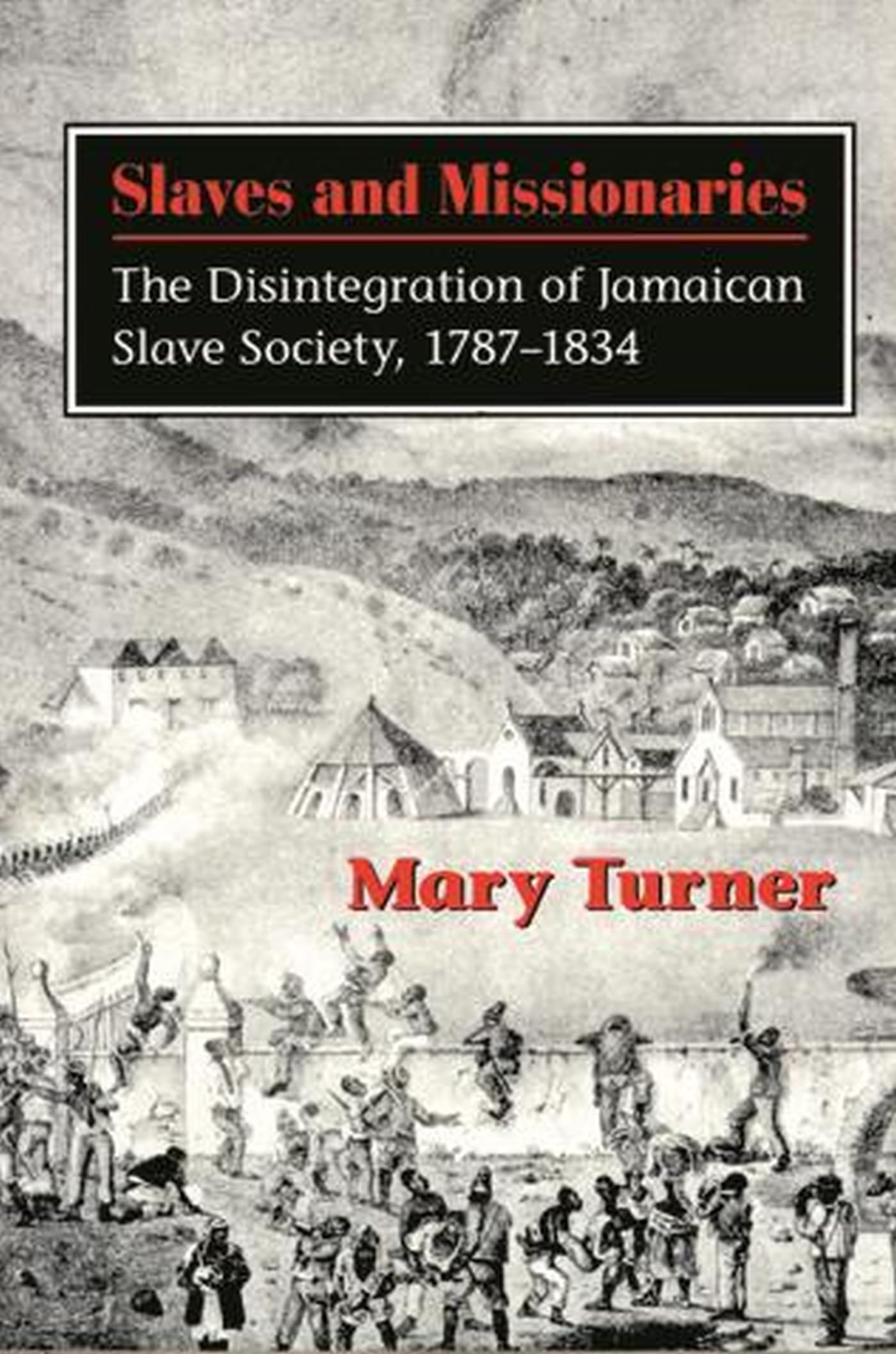 Slaves and Missionaries: The Disintegration of Jamaican Slave Society, 17871834,New