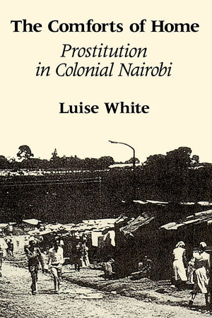 The Comforts of Home: Prostitution in Colonial Nairobi,New