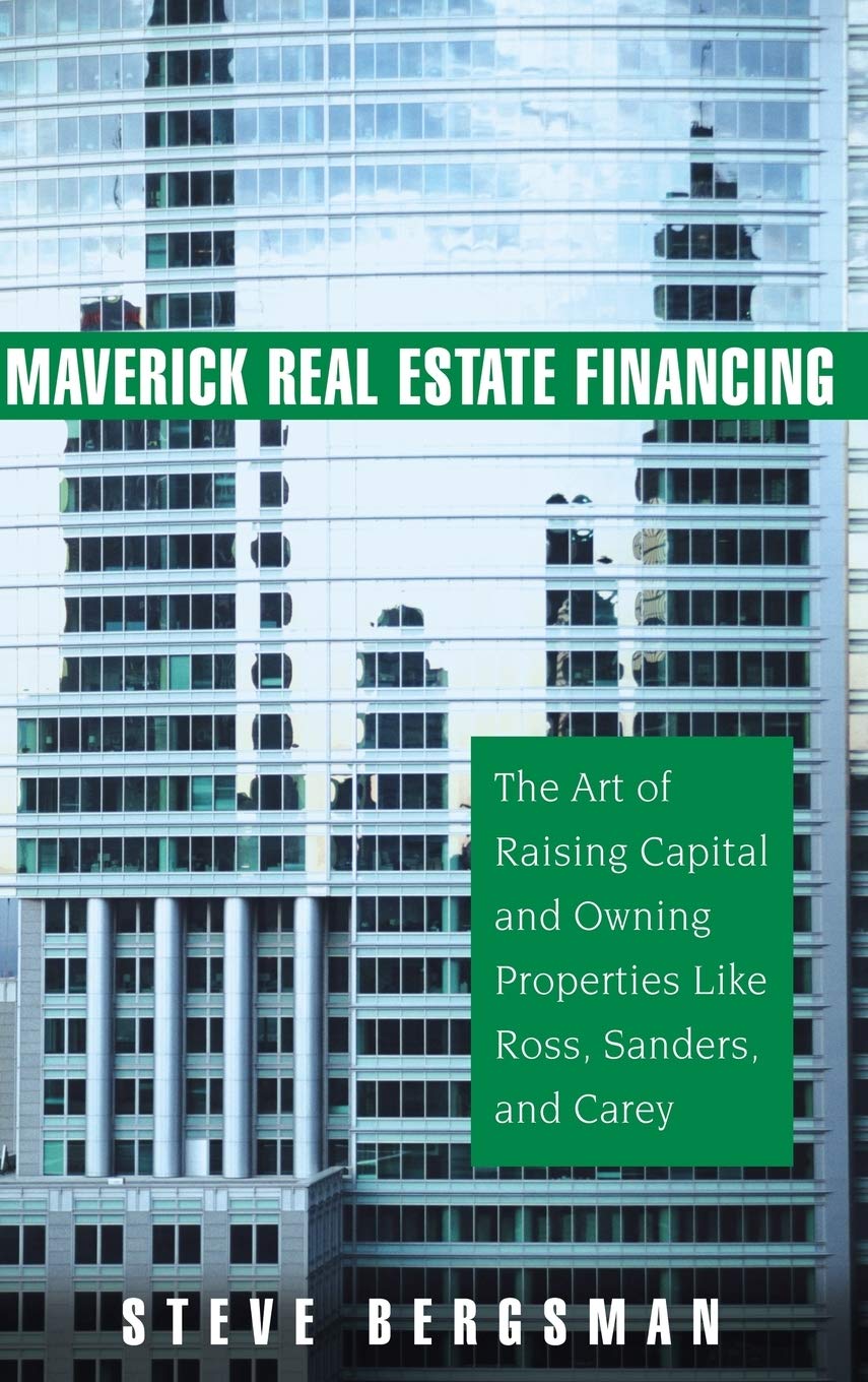 Maverick Real Estate Financing: The Art Of Raising Capital And Owning Properties Like Ross, Sanders And Carey,New