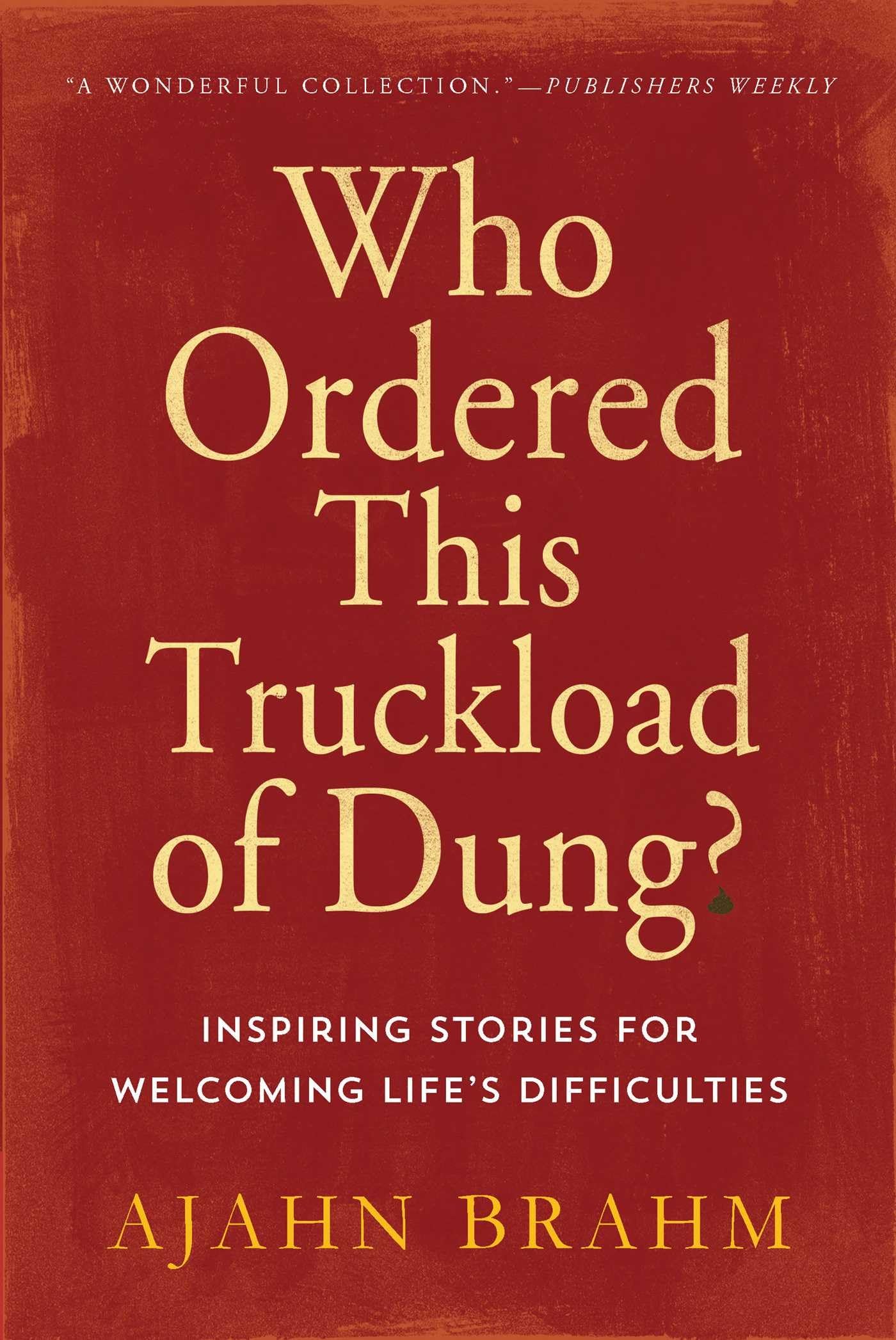 Who Ordered This Truckload of Dung?: Inspiring Stories for Welcoming Life's Difficulties,New