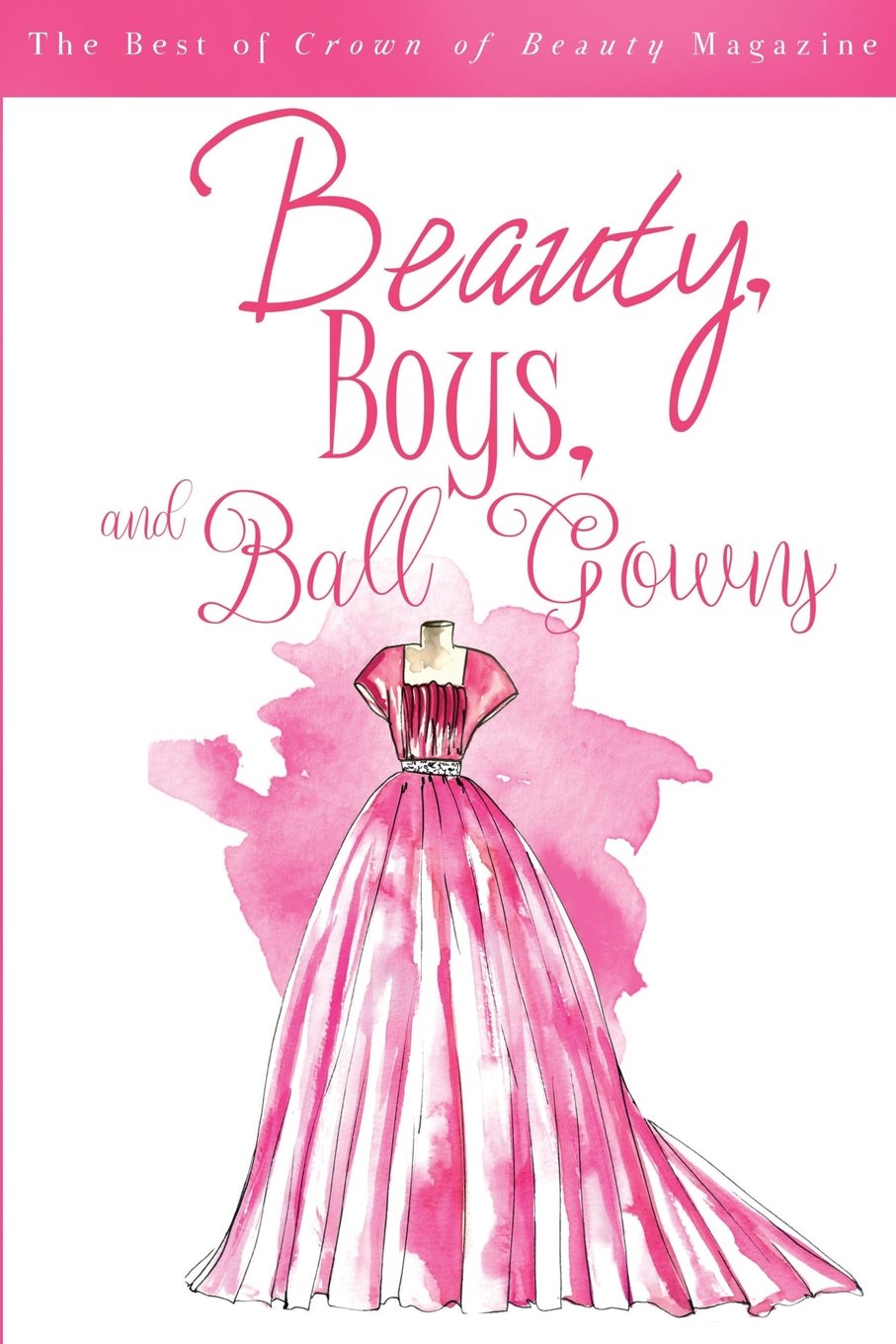 Beauty, Boys, and Ball Gowns: The Best of Crown of Beauty Magazine,Used