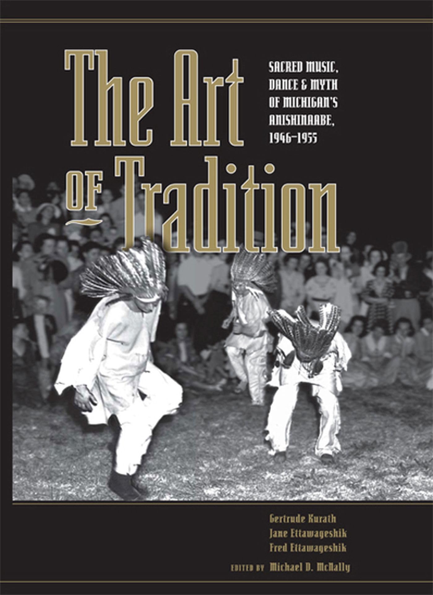 The Art Of Tradition: Sacred Music, Dance & Myth Of Michigan'S Anishinaabe, 19461955,Used