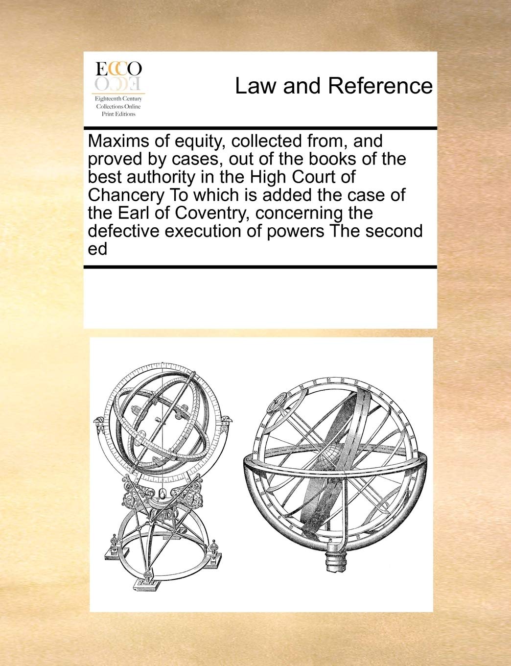 Maxims of Equity, Collected From, and Proved by Cases, Out of the Books of the Best Authority in the High Court of Chancery to W,Used