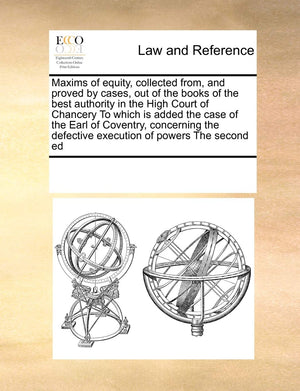 Maxims of Equity, Collected From, and Proved by Cases, Out of the Books of the Best Authority in the High Court of Chancery to W,Used