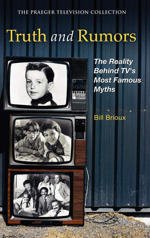 Truth and Rumors: The Reality Behind TV's Most Famous Myths (The Praeger Television Collection),New