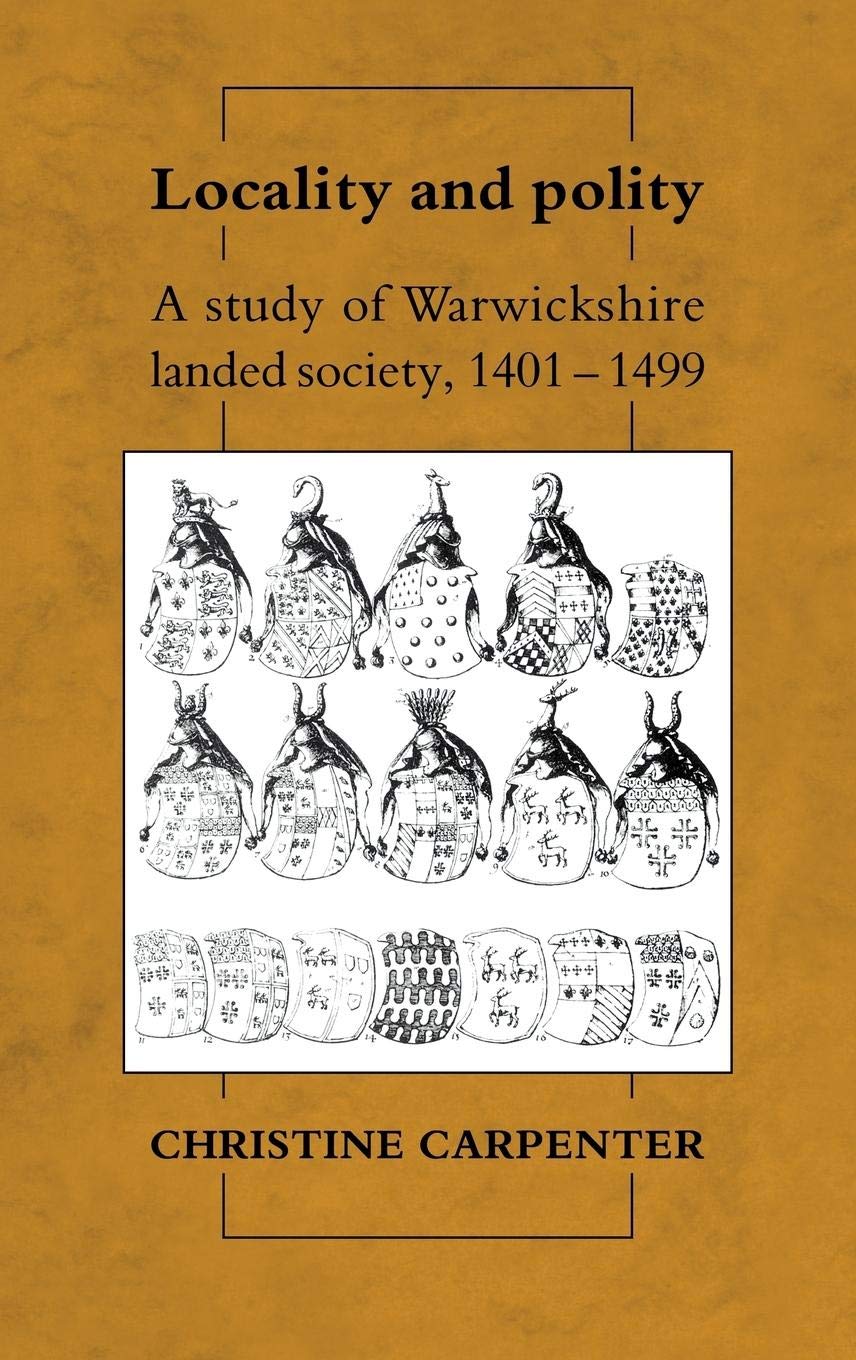 Locality and Polity: A Study of Warwickshire Landed Society, 14011499 (CAMBRIDGE STUDIES IN MEDIEVAL LIFE AND THOUGHT FOURTH SE,Used