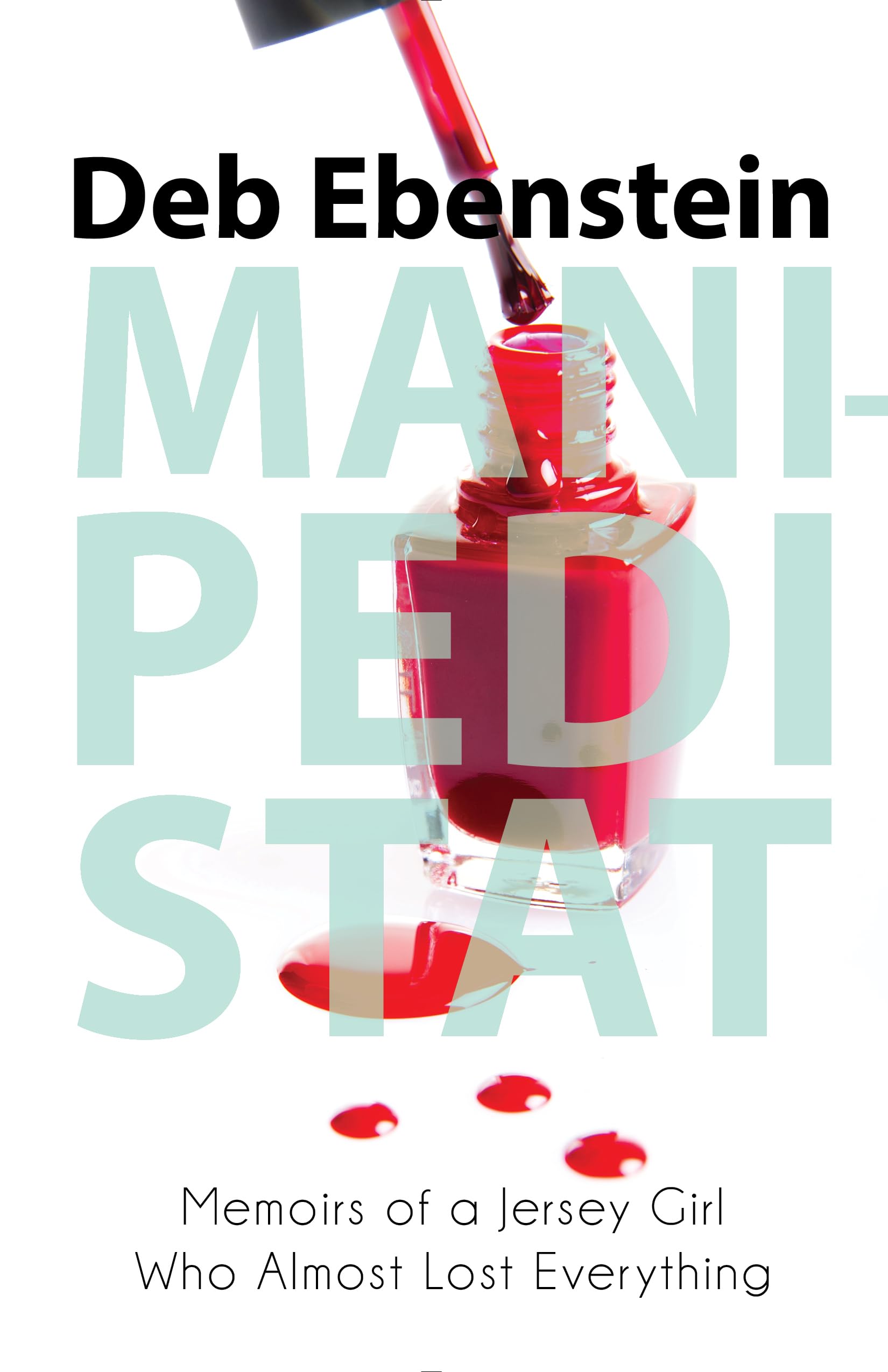 ManiPedi STAT: Memoirs of a Jersey Girl Who Almost Lost Everything