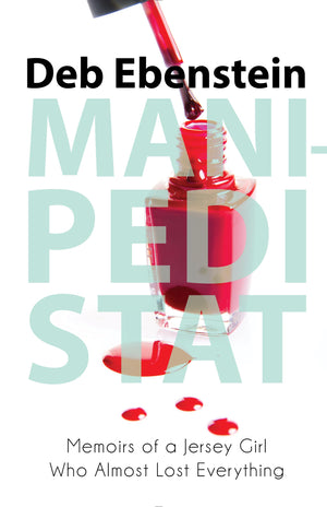 ManiPedi STAT: Memoirs of a Jersey Girl Who Almost Lost Everything