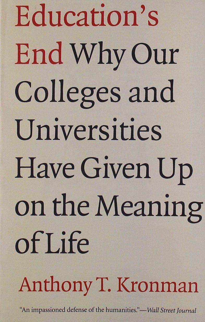 Education'S End: Why Our Colleges And Universities Have Given Up On The Meaning Of Life