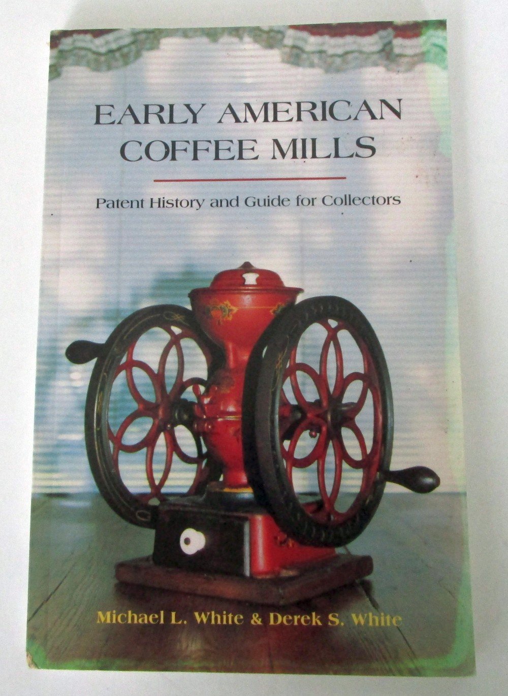 Early American Coffee Mills: Patent History & Guide for Collectors,New
