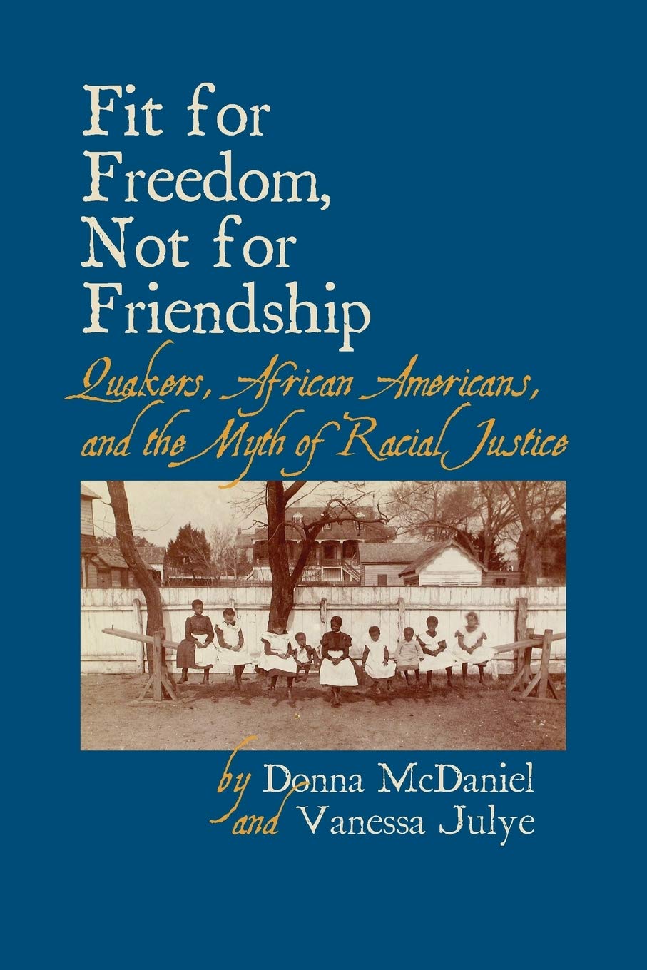 Fit for Freedom, Not for Friendship: Quakers, African Americans, and the Myth of Racial Justice,Used
