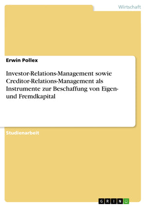 Investorrelationsmanagement Sowie Creditorrelationsmanagement Als Instrumente Zur Beschaffung Von Eigen Und Fremdkapital (G,Used