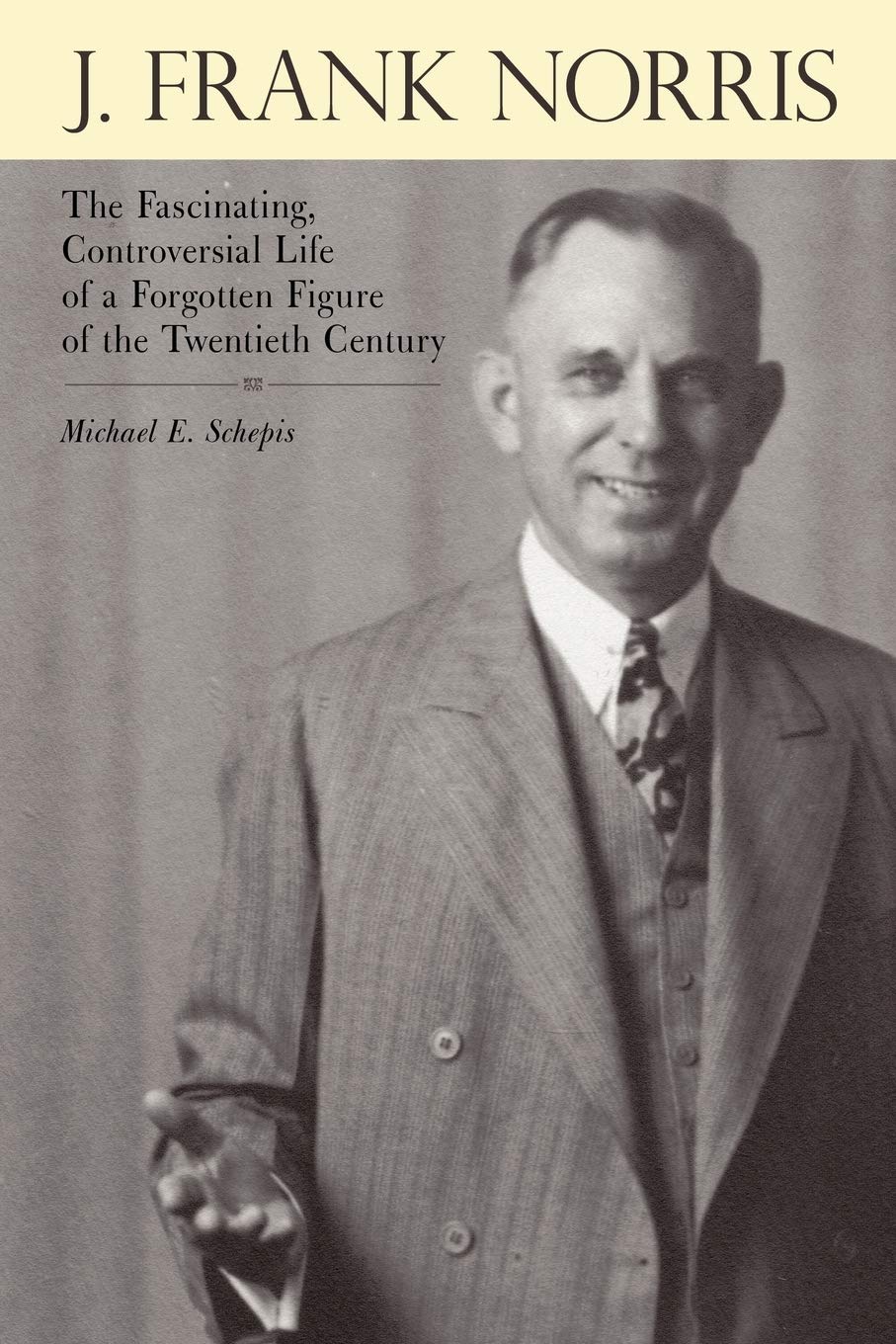 J. Frank Norris: The Fascinating, Controversial Life of a Forgotten Figure of the Twentieth Century,Used