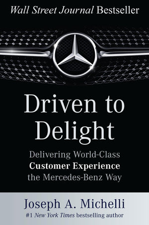 Driven to Delight: Delivering WorldClass Customer Experience the MercedesBenz Way,New