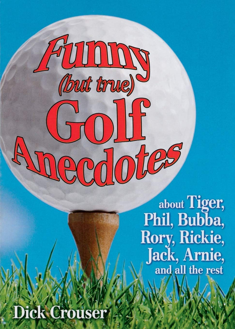 Funny (But True) Golf Anecdotes: About Tiger, Phil, Bubba, Rory, Rickie, Jack, Arnie, And All The Rest.