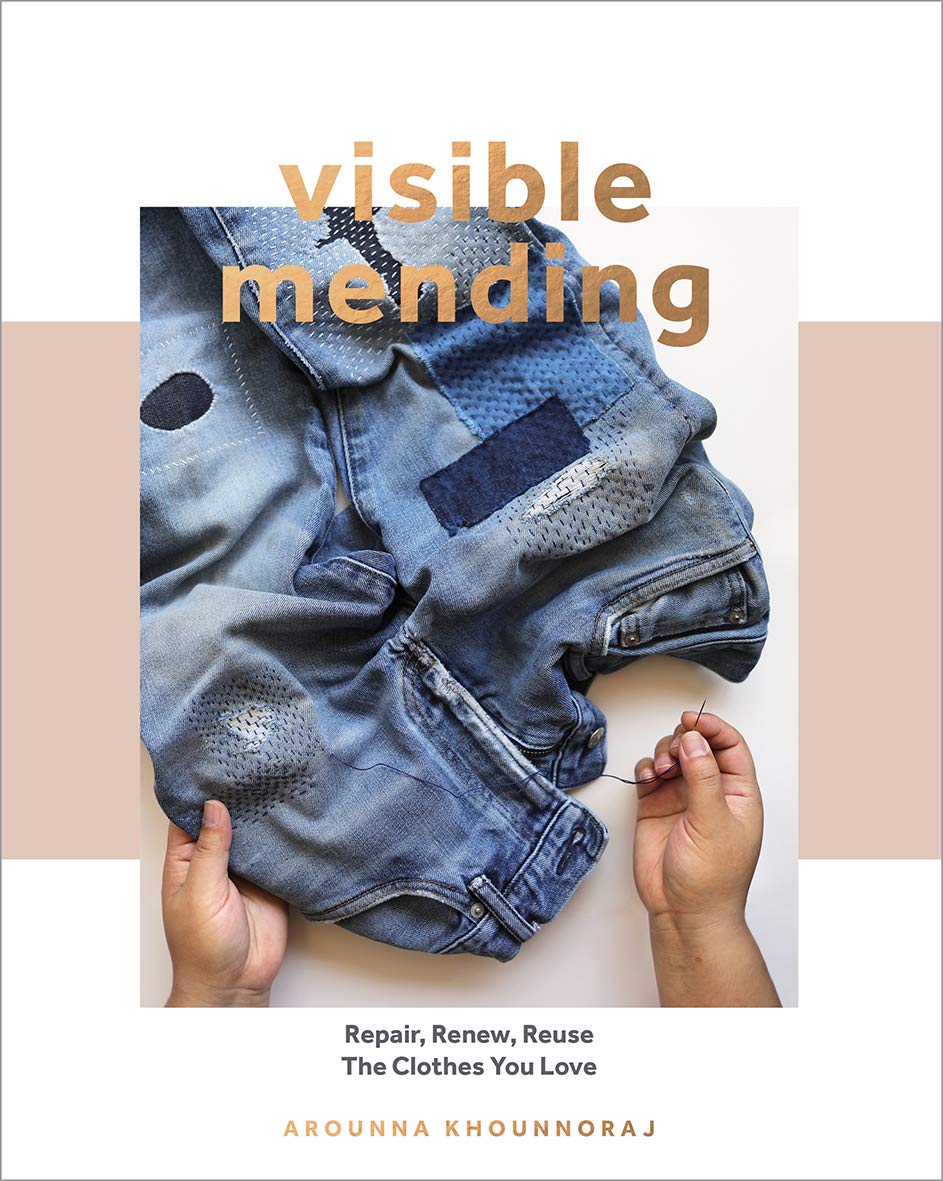Visible Mending: A Modern Guide To Darning, Stitching And Patching The Clothes You Love