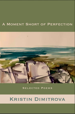 A Moment Short Of Perfection: Selected Poems Of Kristin Dimitrova