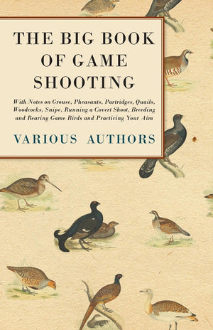 The Big Book Of Game Shooting  With Notes On Grouse, Pheasants, Partridges, Quails, Woodcocks, Snipe, Running A Covert Shoot, B,Used