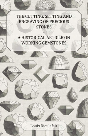 The Cutting, Setting And Engraving Of Precious Stones  A Historical Article On Working Gemstones,Used