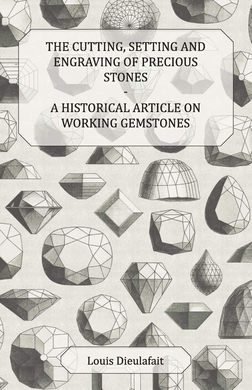 The Cutting, Setting And Engraving Of Precious Stones  A Historical Article On Working Gemstones,Used