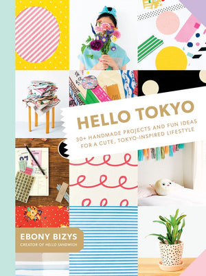 Hello Tokyo: 30+ Handmade Projects And Fun Ideas For A Cute, Tokyoinspired Lifestyle