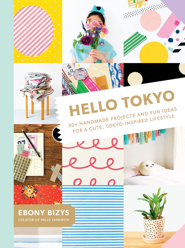 Hello Tokyo: 30+ Handmade Projects And Fun Ideas For A Cute, Tokyoinspired Lifestyle