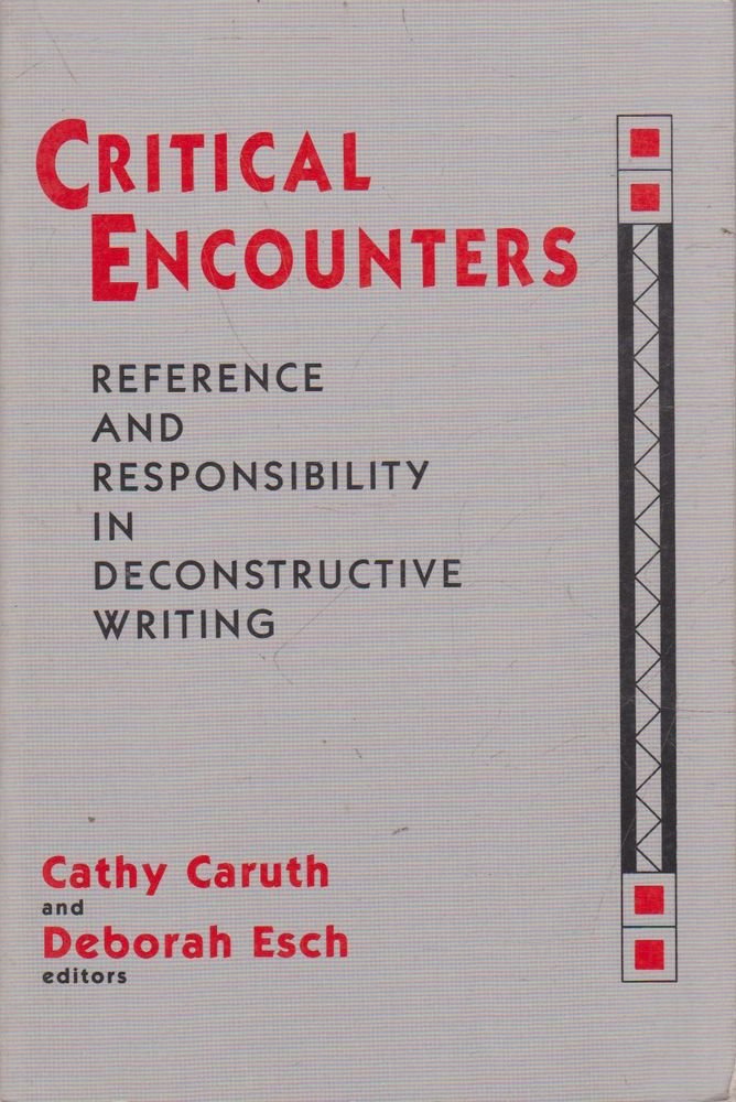 Critical Encounters: Reference And Responsibility In Deconstructive Writing,Used