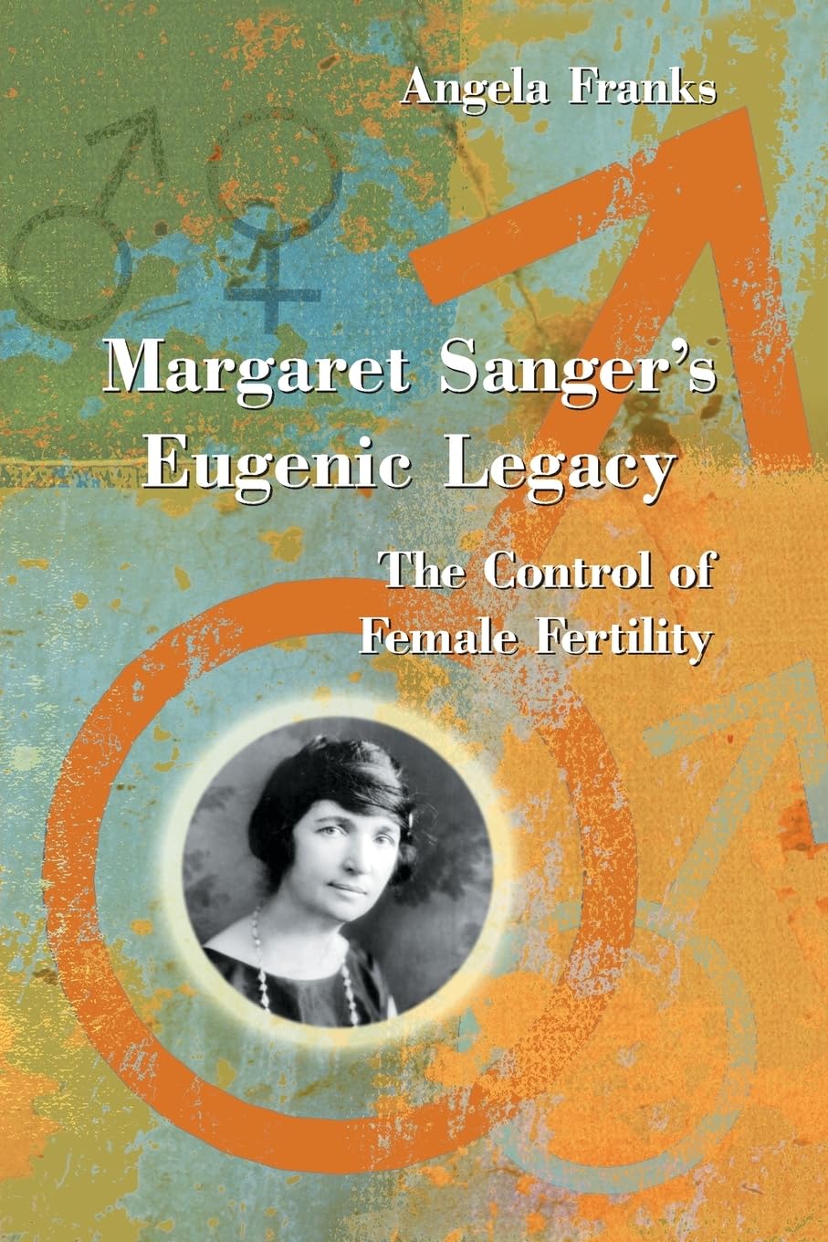Margaret Sanger'S Eugenic Legacy: The Control Of Female Fertility,Used