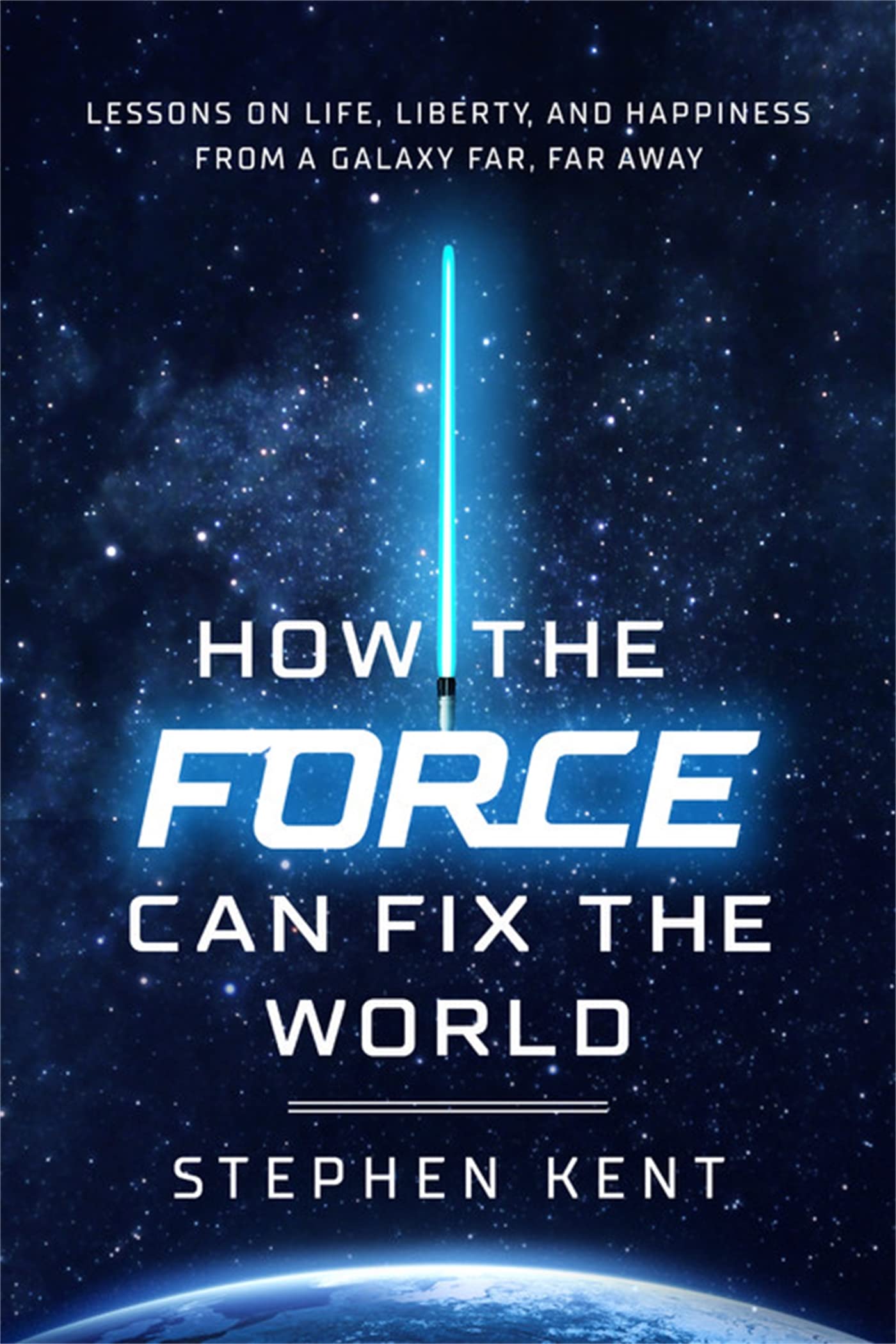 How The Force Can Fix The World: Lessons On Life, Liberty, And Happiness From A Galaxy Far, Far Away