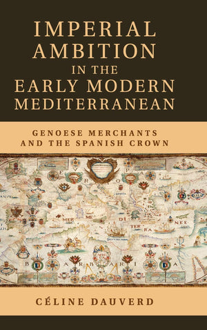 Imperial Ambition in the Early Modern Mediterranean: Genoese Merchants and the Spanish Crown,Used