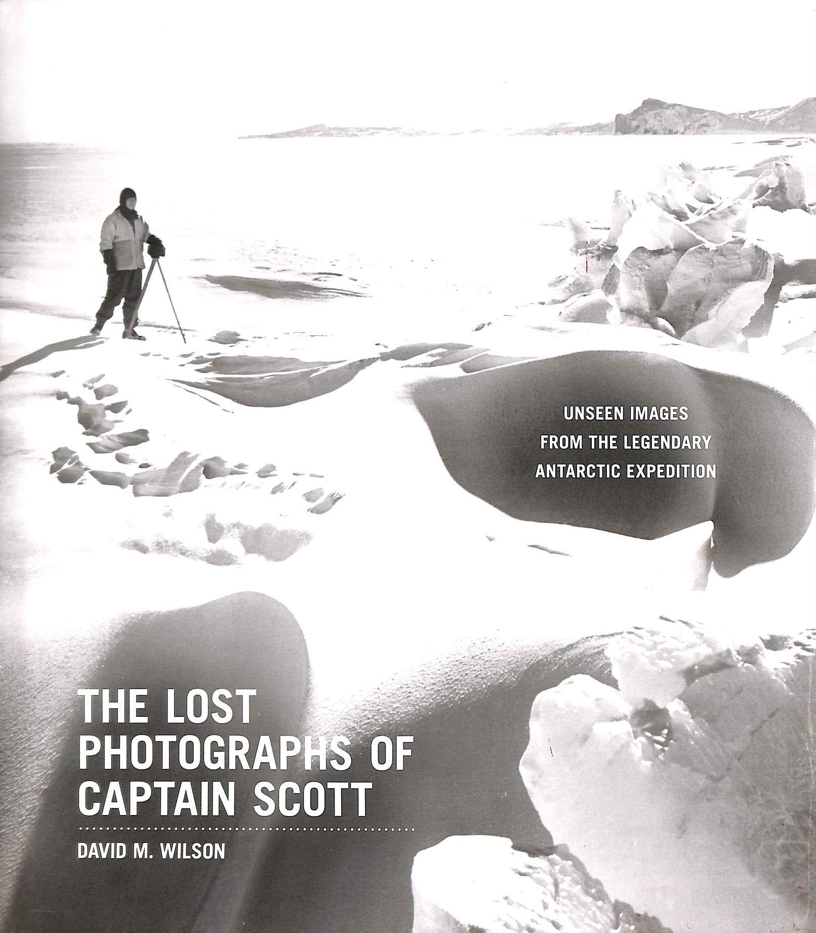 The Lost Photographs of Captain Scott: Unseen Images from the Legendary Antarctic Expedition,Used