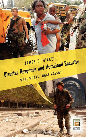 Disaster Response and Homeland Security: What Works, What Doesnt (Praeger Security International)